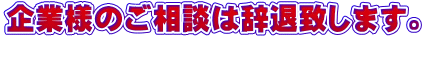 企業様のご相談は辞退致します。 